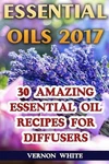 Essential Oils 2017: 30 Amazing Recipes For Diffusers By Vernon Wh. Fixed Price $15.88.